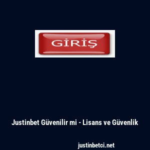 Justinbet G&uuml;venilir mi - Lisans ve G&uuml;venlik